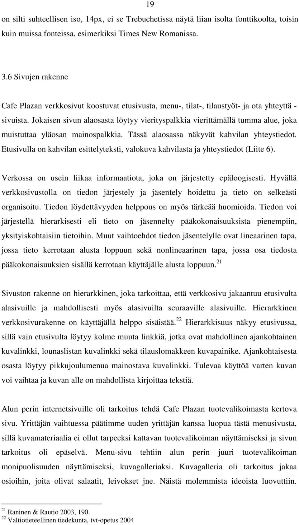 Jokaisen sivun alaosasta löytyy vierityspalkkia vierittämällä tumma alue, joka muistuttaa yläosan mainospalkkia. Tässä alaosassa näkyvät kahvilan yhteystiedot.