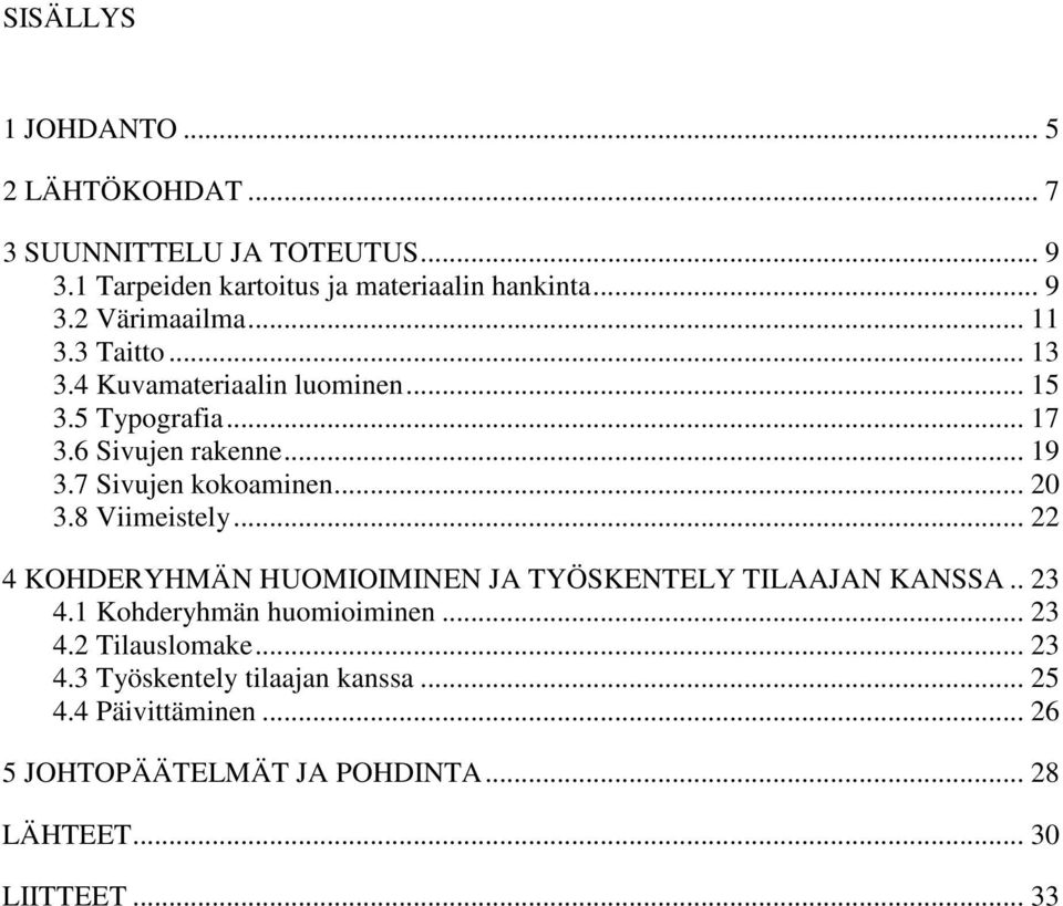 8 Viimeistely... 22 4 KOHDERYHMÄN HUOMIOIMINEN JA TYÖSKENTELY TILAAJAN KANSSA.. 23 4.1 Kohderyhmän huomioiminen... 23 4.2 Tilauslomake.