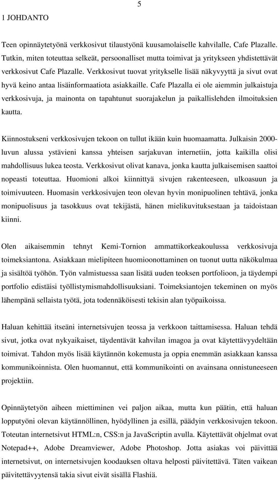 Verkkosivut tuovat yritykselle lisää näkyvyyttä ja sivut ovat hyvä keino antaa lisäinformaatiota asiakkaille.