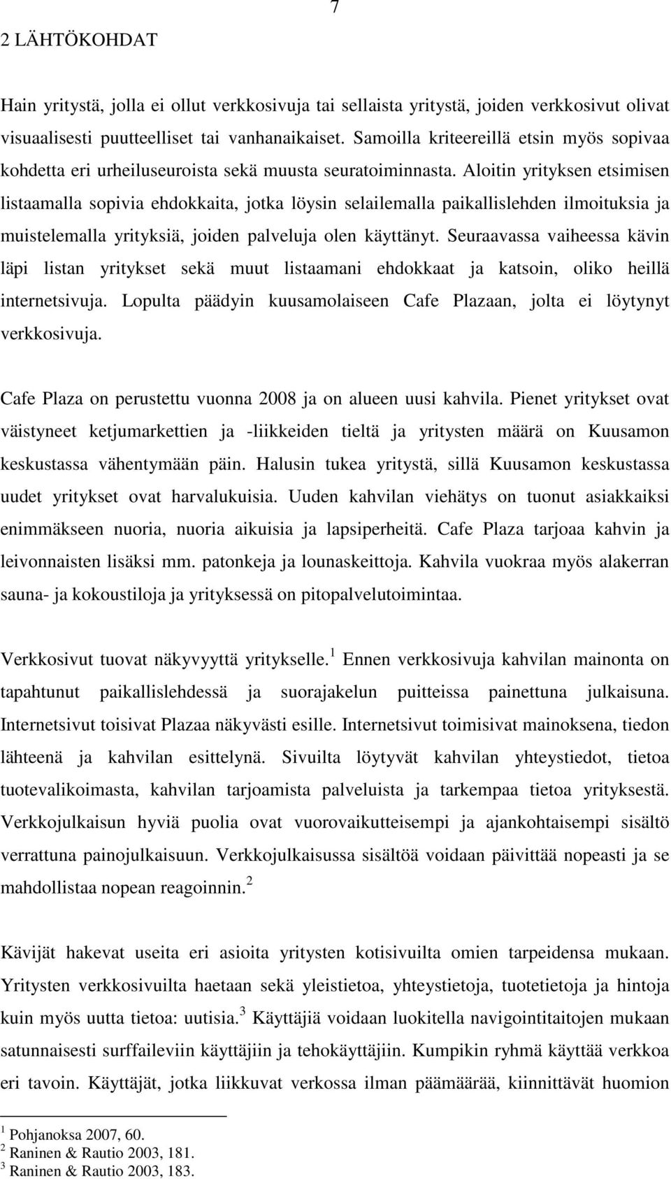 Aloitin yrityksen etsimisen listaamalla sopivia ehdokkaita, jotka löysin selailemalla paikallislehden ilmoituksia ja muistelemalla yrityksiä, joiden palveluja olen käyttänyt.