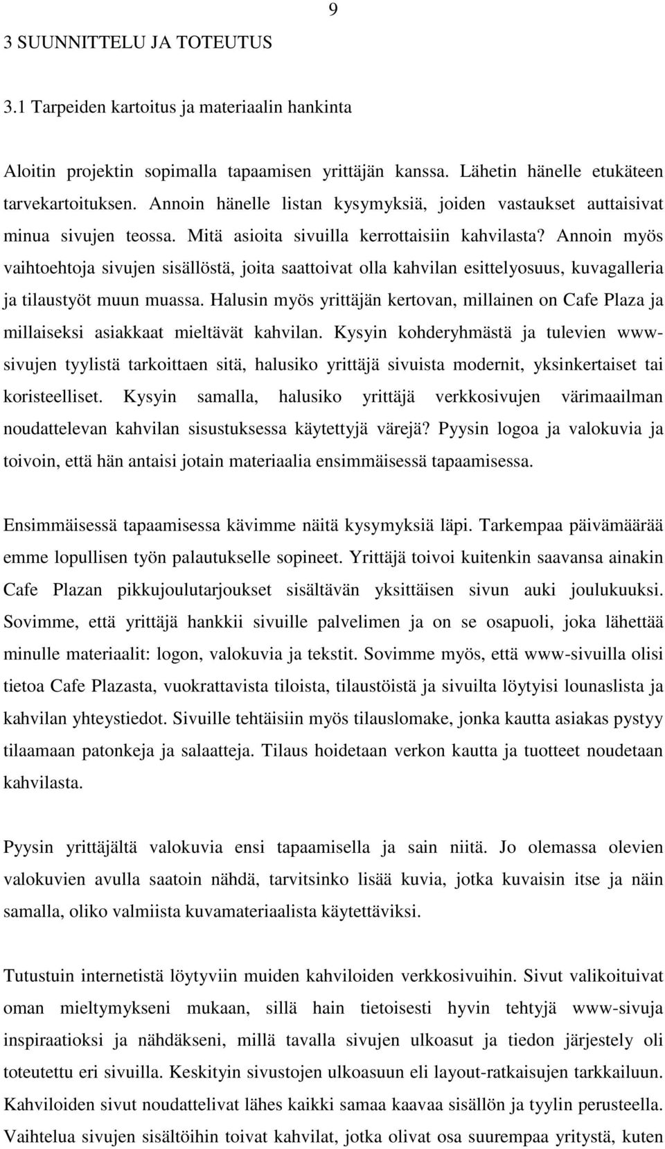 Annoin myös vaihtoehtoja sivujen sisällöstä, joita saattoivat olla kahvilan esittelyosuus, kuvagalleria ja tilaustyöt muun muassa.