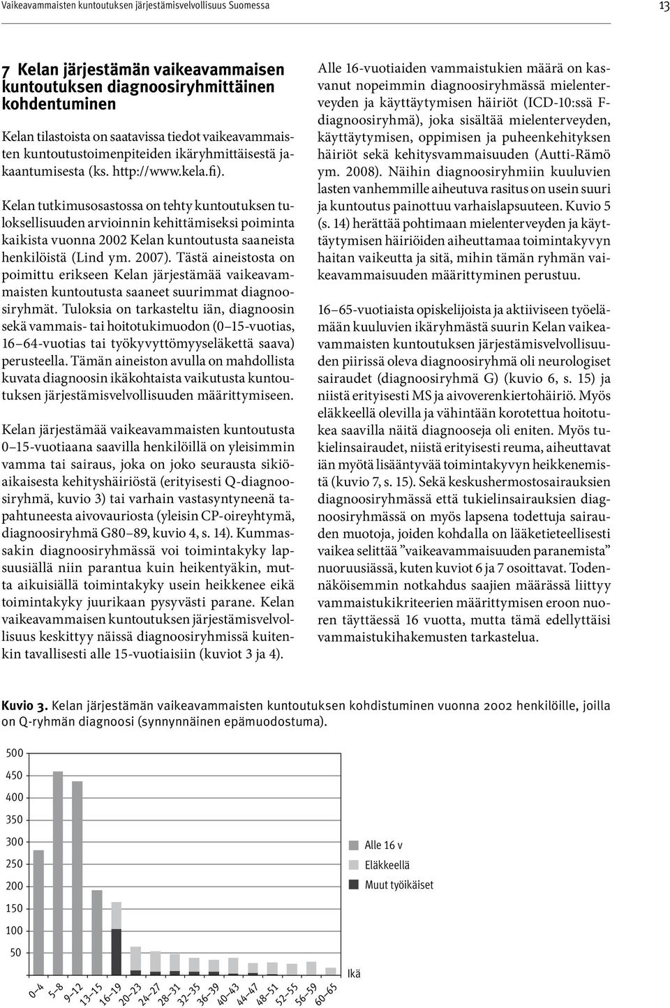 Kelan tutkimusosastossa on tehty kuntoutuksen tuloksellisuuden arvioinnin kehittämiseksi poiminta kaikista vuonna 2002 Kelan kuntoutusta saaneista henkilöistä (Lind ym. 2007).