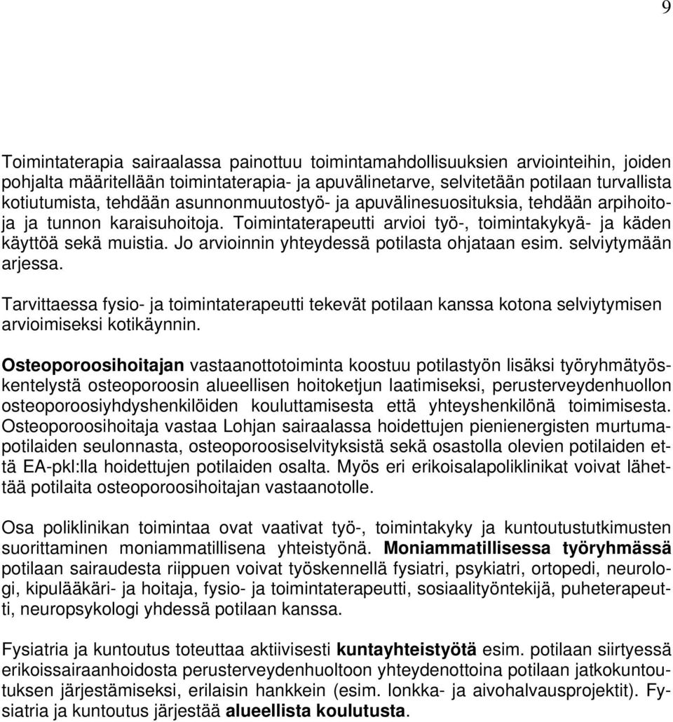 Jo arvioinnin yhteydessä potilasta ohjataan esim. selviytymään arjessa. Tarvittaessa fysio- ja toimintaterapeutti tekevät potilaan kanssa kotona selviytymisen arvioimiseksi kotikäynnin.