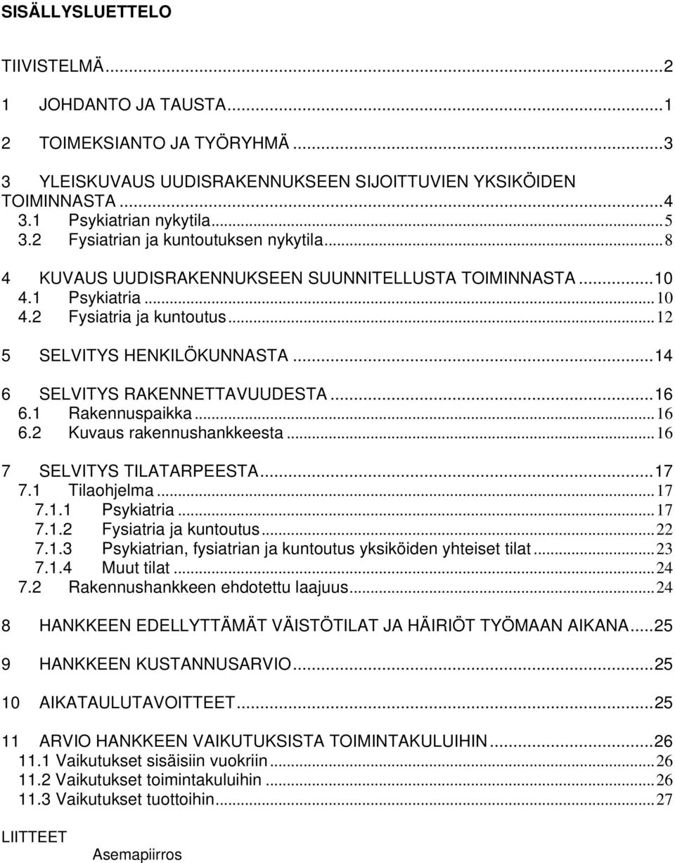 ..14 6 SELVITYS RAKENNETTAVUUDESTA...16 6.1 Rakennuspaikka...16 6.2 Kuvaus rakennushankkeesta...16 7 SELVITYS TILATARPEESTA...17 7.1 Tilaohjelma...17 7.1.1 Psykiatria...17 7.1.2 Fysiatria ja kuntoutus.