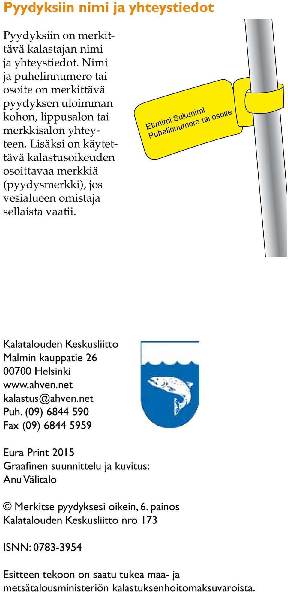 Lisäksi on käytettävä kalastusoikeuden osoittavaa merkkiä (pyydysmerkki), jos vesialueen omistaja sellaista vaatii.