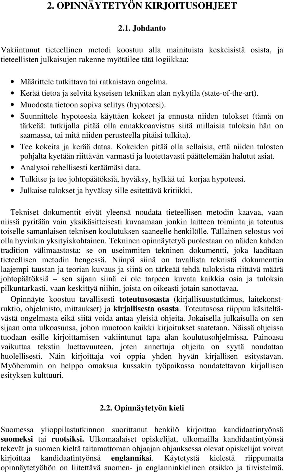 Kerää tietoa ja selvitä kyseisen tekniikan alan nykytila (state-of-the-art). Muodosta tietoon sopiva selitys (hypoteesi).