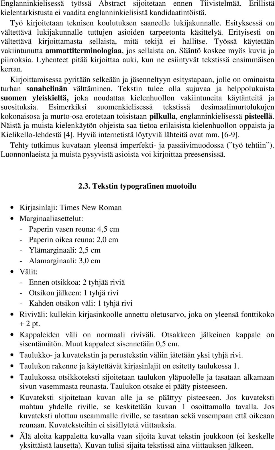 Erityisesti on vältettävä kirjoittamasta sellaista, mitä tekijä ei hallitse. Työssä käytetään vakiintunutta ammattiterminologiaa, jos sellaista on. Sääntö koskee myös kuvia ja piirroksia.