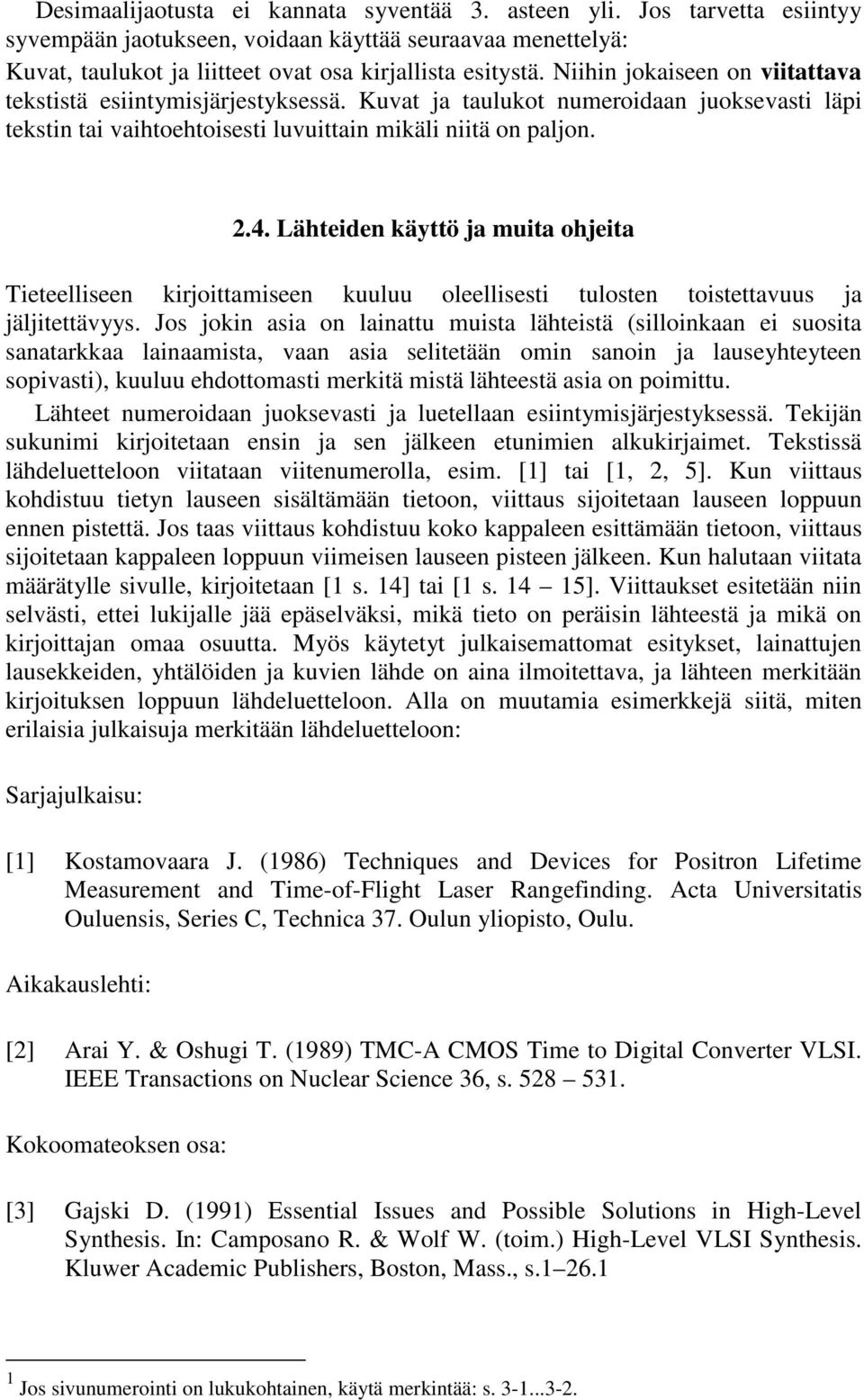 Lähteiden käyttö ja muita ohjeita Tieteelliseen kirjoittamiseen kuuluu oleellisesti tulosten toistettavuus ja jäljitettävyys.