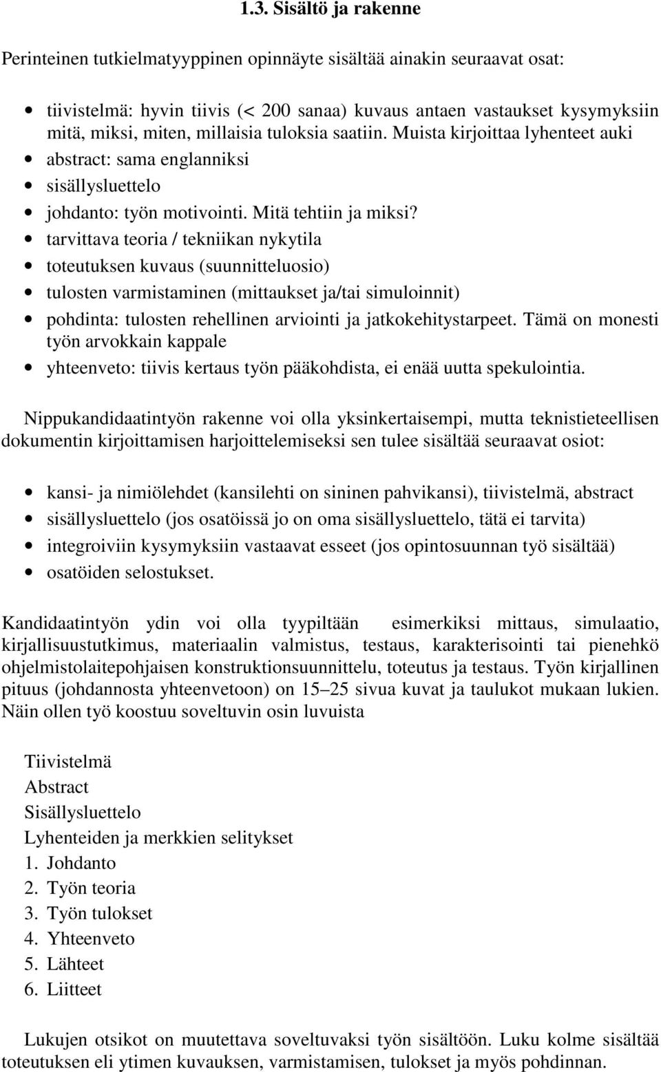 tarvittava teoria / tekniikan nykytila toteutuksen kuvaus (suunnitteluosio) tulosten varmistaminen (mittaukset ja/tai simuloinnit) pohdinta: tulosten rehellinen arviointi ja jatkokehitystarpeet.