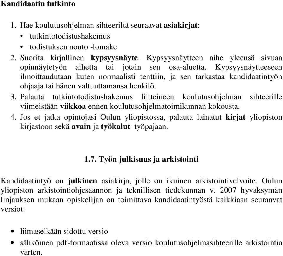 Kypsyysnäytteeseen ilmoittaudutaan kuten normaalisti tenttiin, ja sen tarkastaa kandidaatintyön ohjaaja tai hänen valtuuttamansa henkilö. 3.