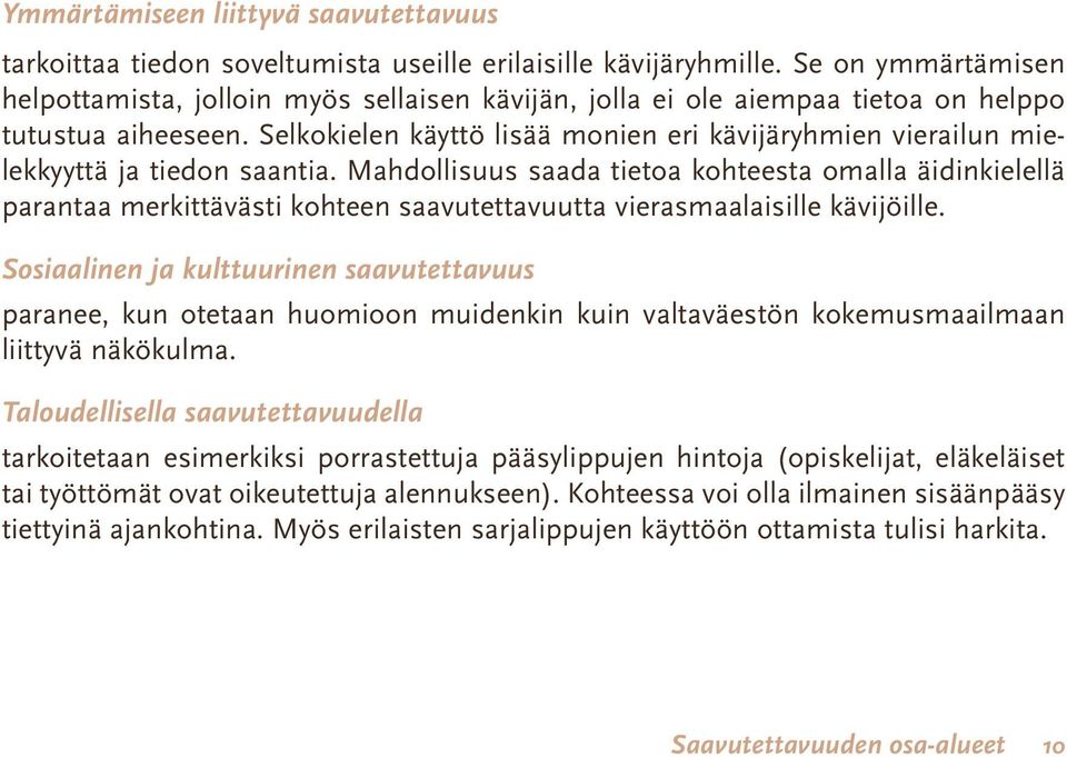 Selkokielen käyttö lisää monien eri kävijäryhmien vierailun mielekkyyttä ja tiedon saantia.