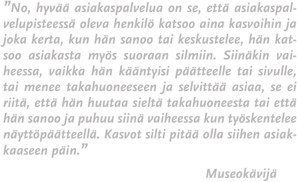 Siinäkin vaiheessa, vaikka hän kääntyisi päätteelle tai sivulle, tai menee takahuoneeseen ja selvittää asiaa, se ei