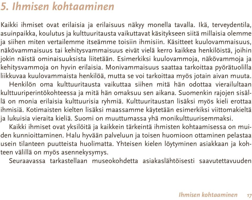 Käsitteet kuulovammaisuus, näkövammaisuus tai kehitysvammaisuus eivät vielä kerro kaikkea henkilöistä, joihin jokin näistä ominaisuuksista liitetään.