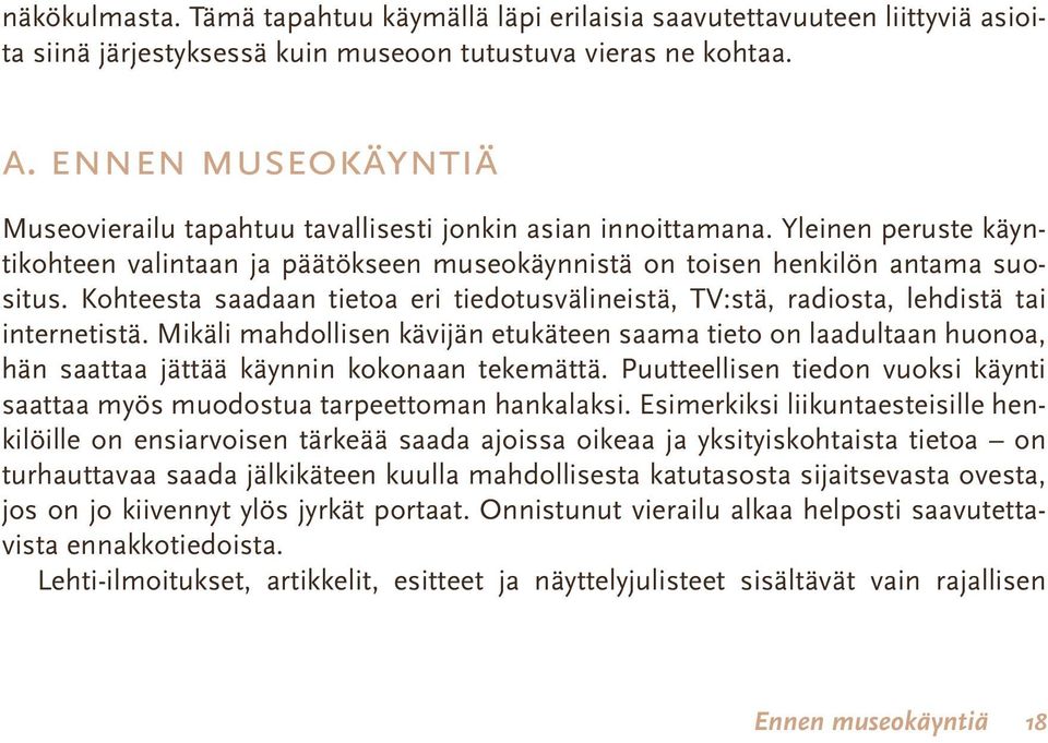 Kohteesta saadaan tietoa eri tiedotusvälineistä, TV:stä, radiosta, lehdistä tai internetistä.