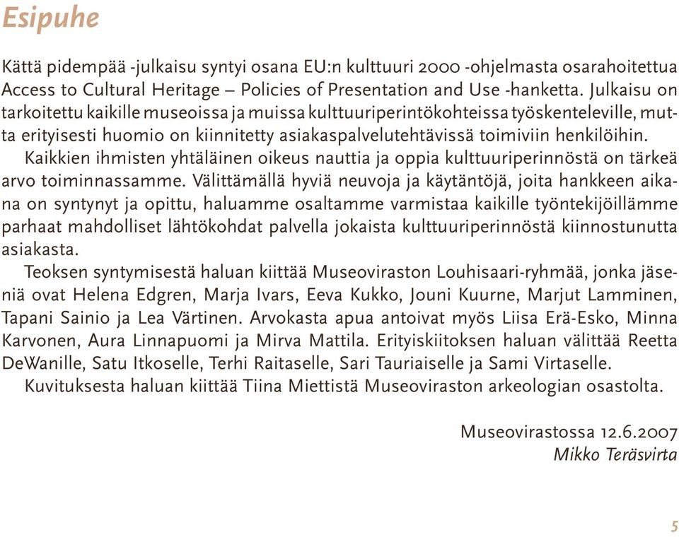 Kaikkien ihmisten yhtäläinen oikeus nauttia ja oppia kulttuuriperinnöstä on tärkeä arvo toiminnassamme.