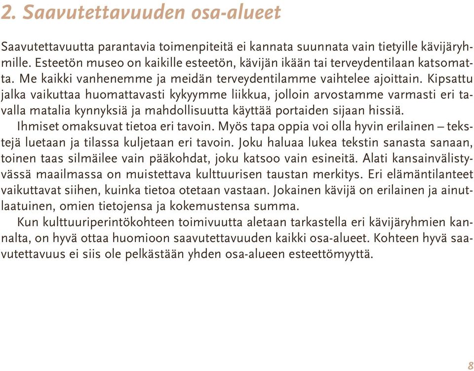 Kipsattu jalka vaikuttaa huomattavasti kykyymme liikkua, jolloin arvostamme varmasti eri tavalla matalia kynnyksiä ja mahdollisuutta käyttää portaiden sijaan hissiä.