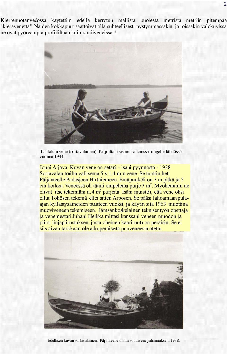 12 Laatokan vene (sortavalainen) Kirjoittaja sisarensa kanssa ongelle lähdössä vuonna 1944. Jouni Arjava: Kuvan vene on setäni - isäni pyynnöstä - 1938 Sortavalan torilta valitsema 5 x 1,4 m:n vene.