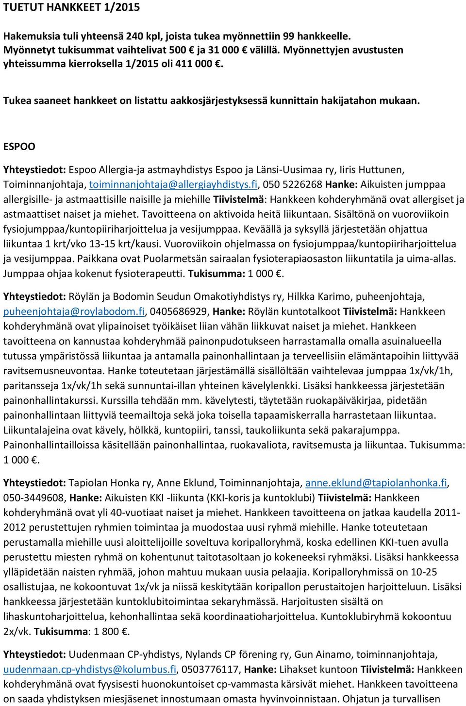 ESPOO Yhteystiedot: Espoo Allergia-ja astmayhdistys Espoo ja Länsi-Uusimaa ry, Iiris Huttunen, Toiminnanjohtaja, toiminnanjohtaja@allergiayhdistys.