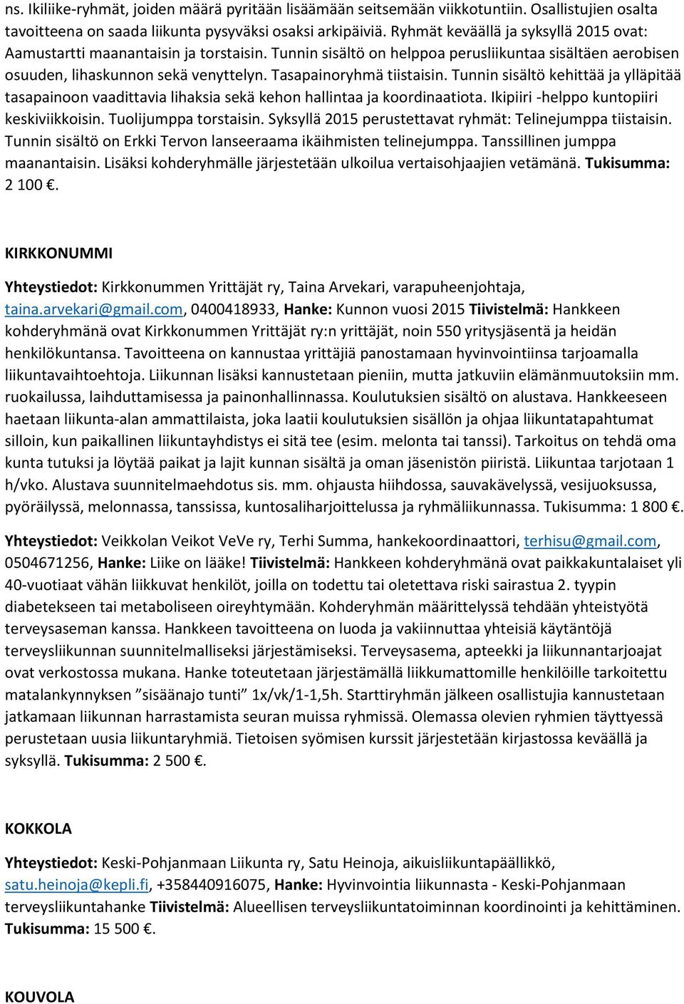 Tasapainoryhmä tiistaisin. Tunnin sisältö kehittää ja ylläpitää tasapainoon vaadittavia lihaksia sekä kehon hallintaa ja koordinaatiota. Ikipiiri -helppo kuntopiiri keskiviikkoisin.