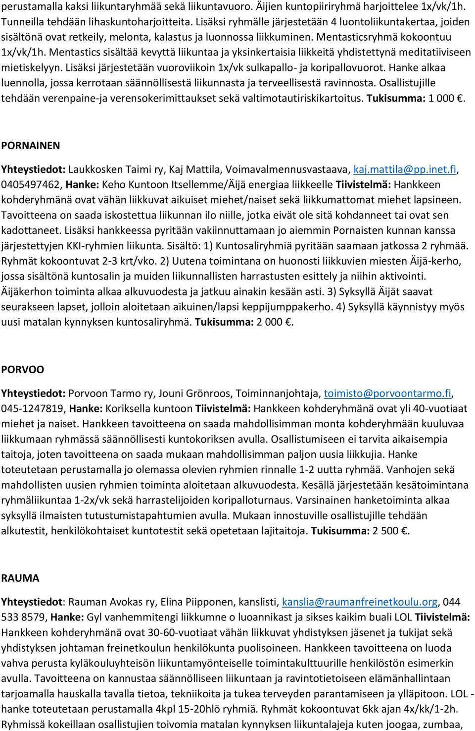 Mentastics sisältää kevyttä liikuntaa ja yksinkertaisia liikkeitä yhdistettynä meditatiiviseen mietiskelyyn. Lisäksi järjestetään vuoroviikoin 1x/vk sulkapallo- ja koripallovuorot.