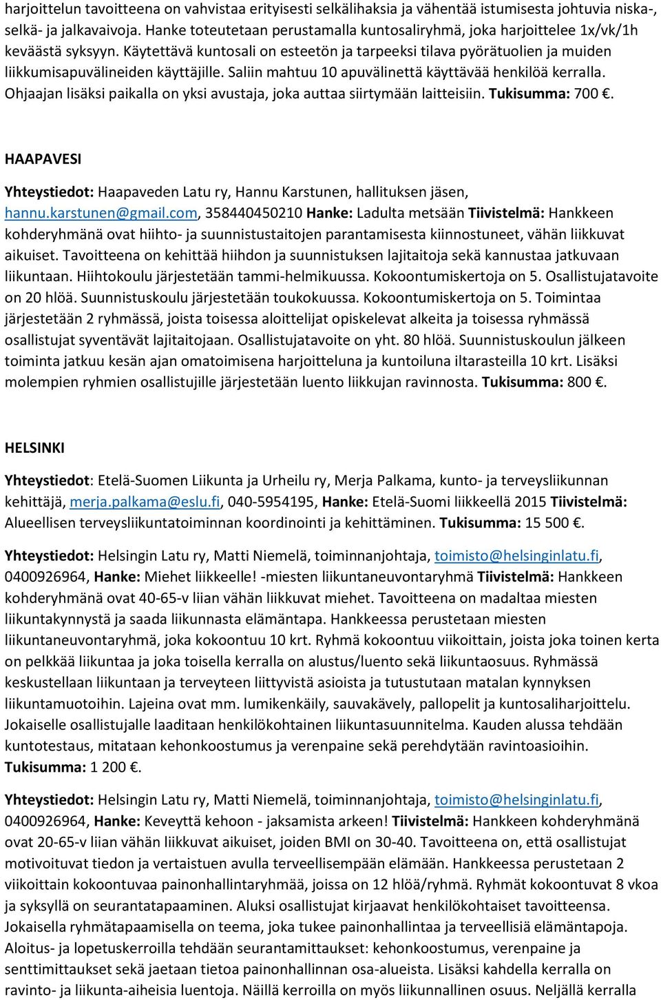 Käytettävä kuntosali on esteetön ja tarpeeksi tilava pyörätuolien ja muiden liikkumisapuvälineiden käyttäjille. Saliin mahtuu 10 apuvälinettä käyttävää henkilöä kerralla.