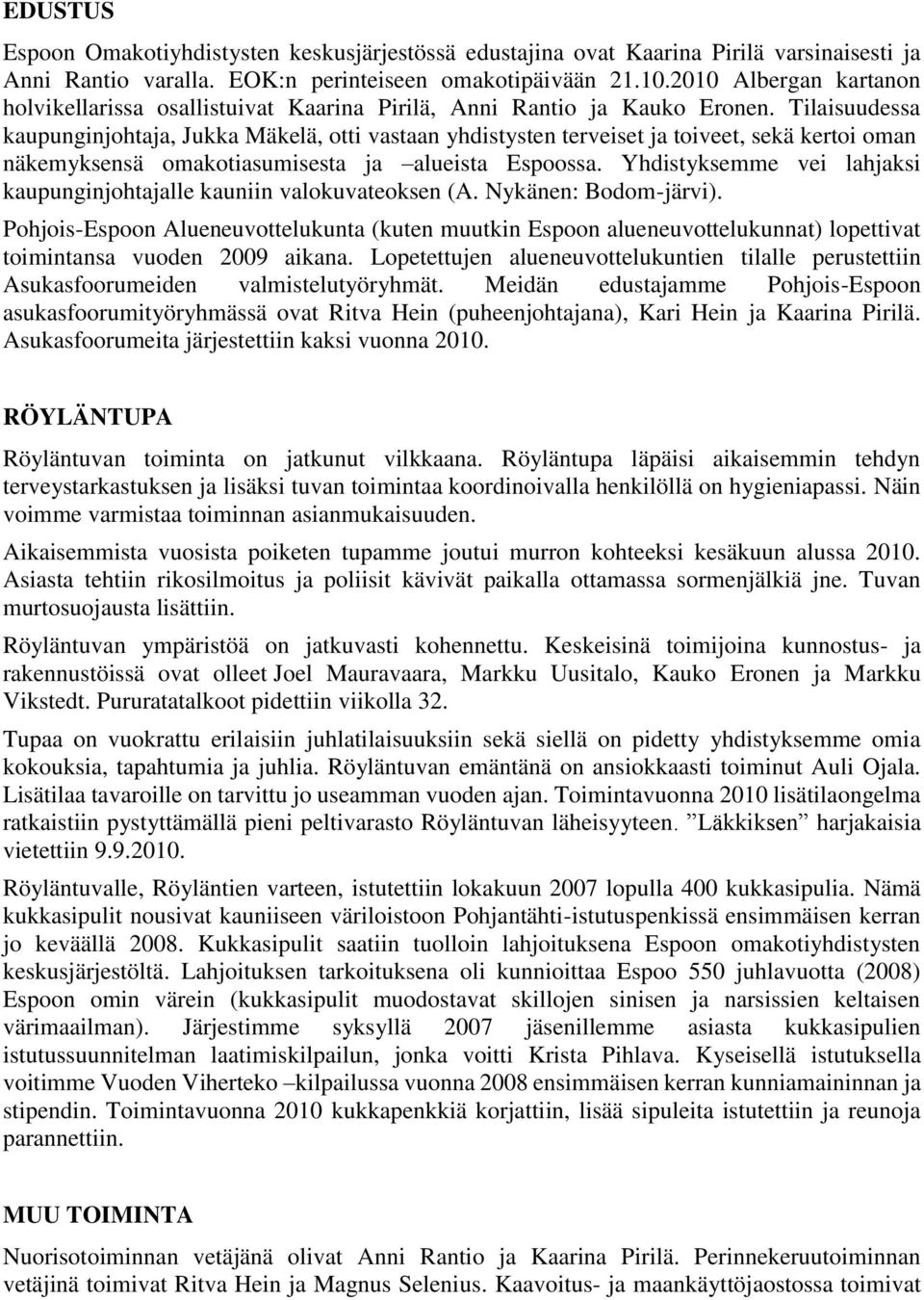 Tilaisuudessa kaupunginjohtaja, Jukka Mäkelä, otti vastaan yhdistysten terveiset ja toiveet, sekä kertoi oman näkemyksensä omakotiasumisesta ja alueista Espoossa.