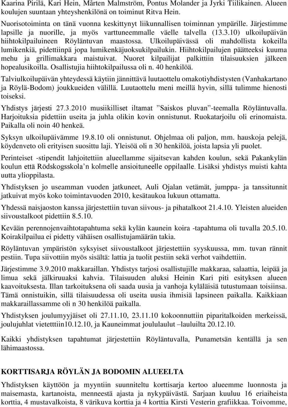 3.10) ulkoilupäivän hiihtokilpailuineen Röyläntuvan maastossa. Ulkoilupäivässä oli mahdollista kokeilla lumikenkiä, pidettiinpä jopa lumikenkäjuoksukilpailukin.