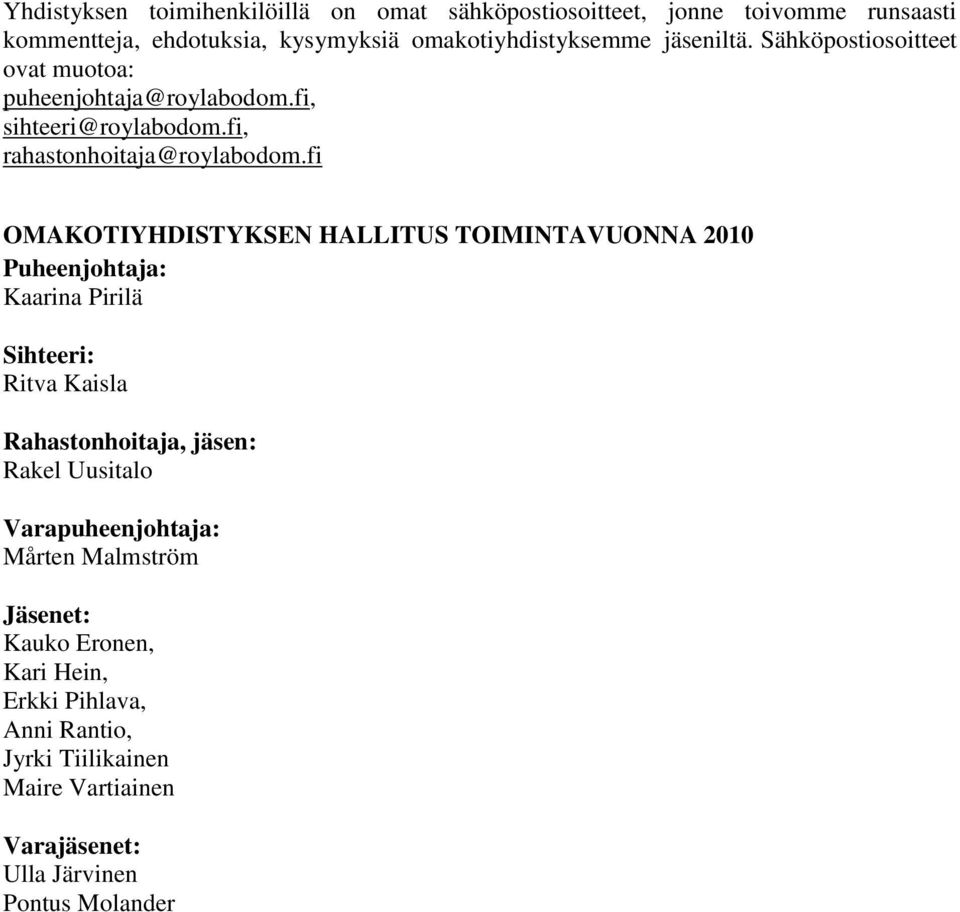 fi OMAKOTIYHDISTYKSEN HALLITUS TOIMINTAVUONNA 2010 Puheenjohtaja: Kaarina Pirilä Sihteeri: Ritva Kaisla Rahastonhoitaja, jäsen: Rakel Uusitalo