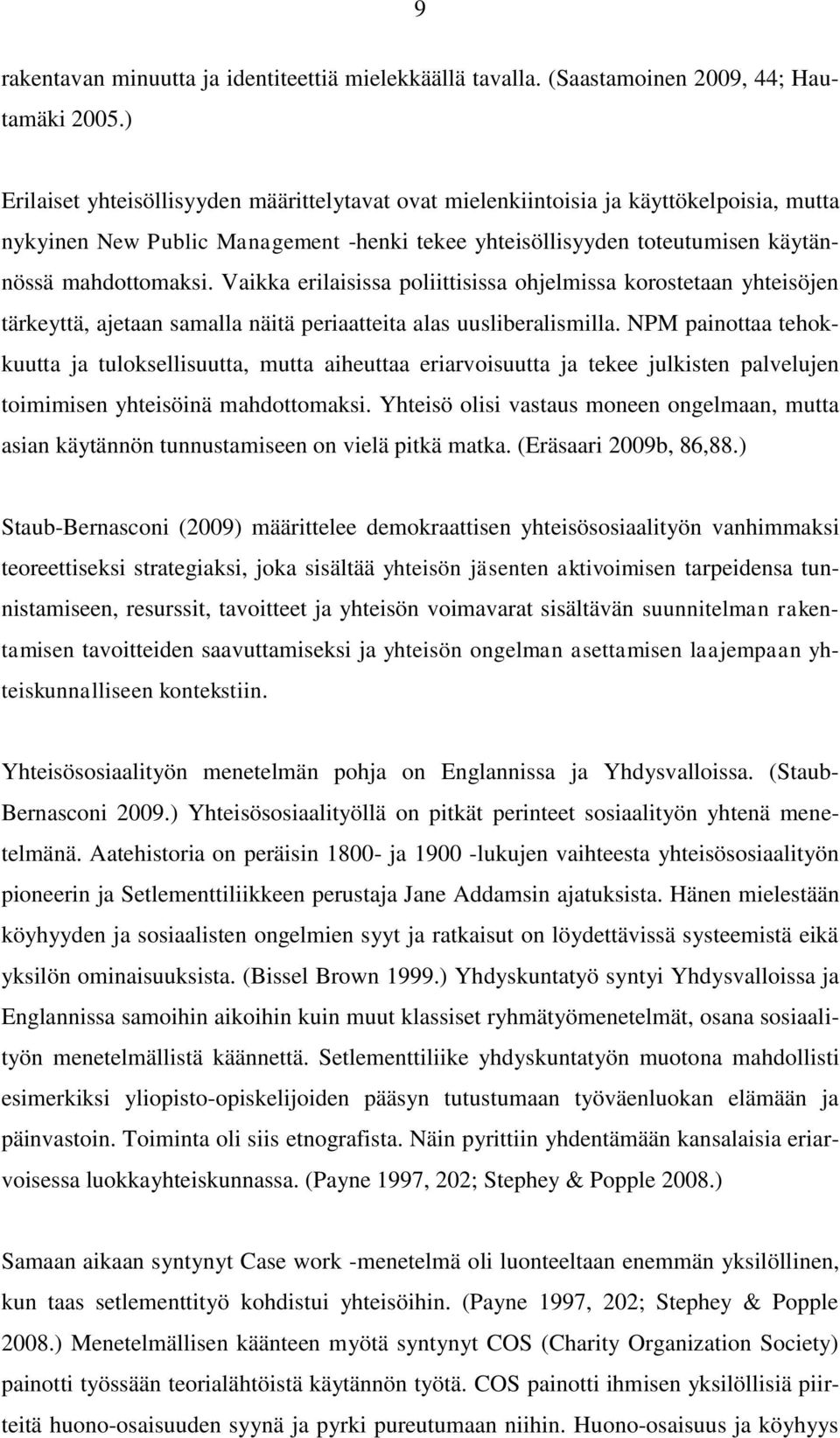 Vaikka erilaisissa poliittisissa ohjelmissa korostetaan yhteisöjen tärkeyttä, ajetaan samalla näitä periaatteita alas uusliberalismilla.