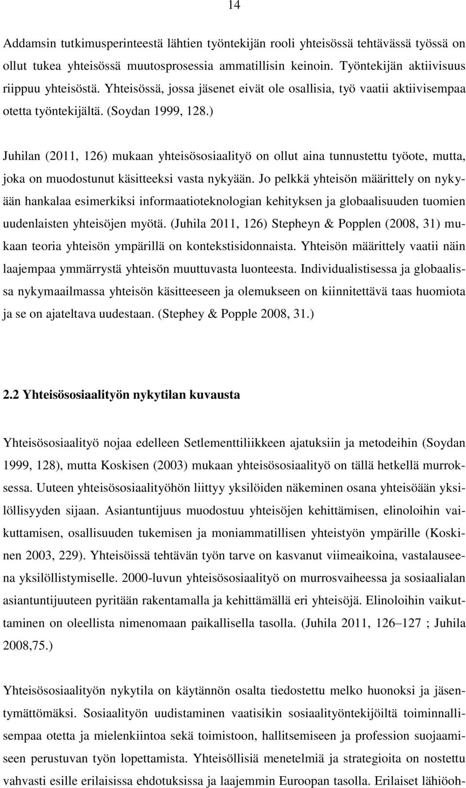 ) Juhilan (2011, 126) mukaan yhteisösosiaalityö on ollut aina tunnustettu työote, mutta, joka on muodostunut käsitteeksi vasta nykyään.