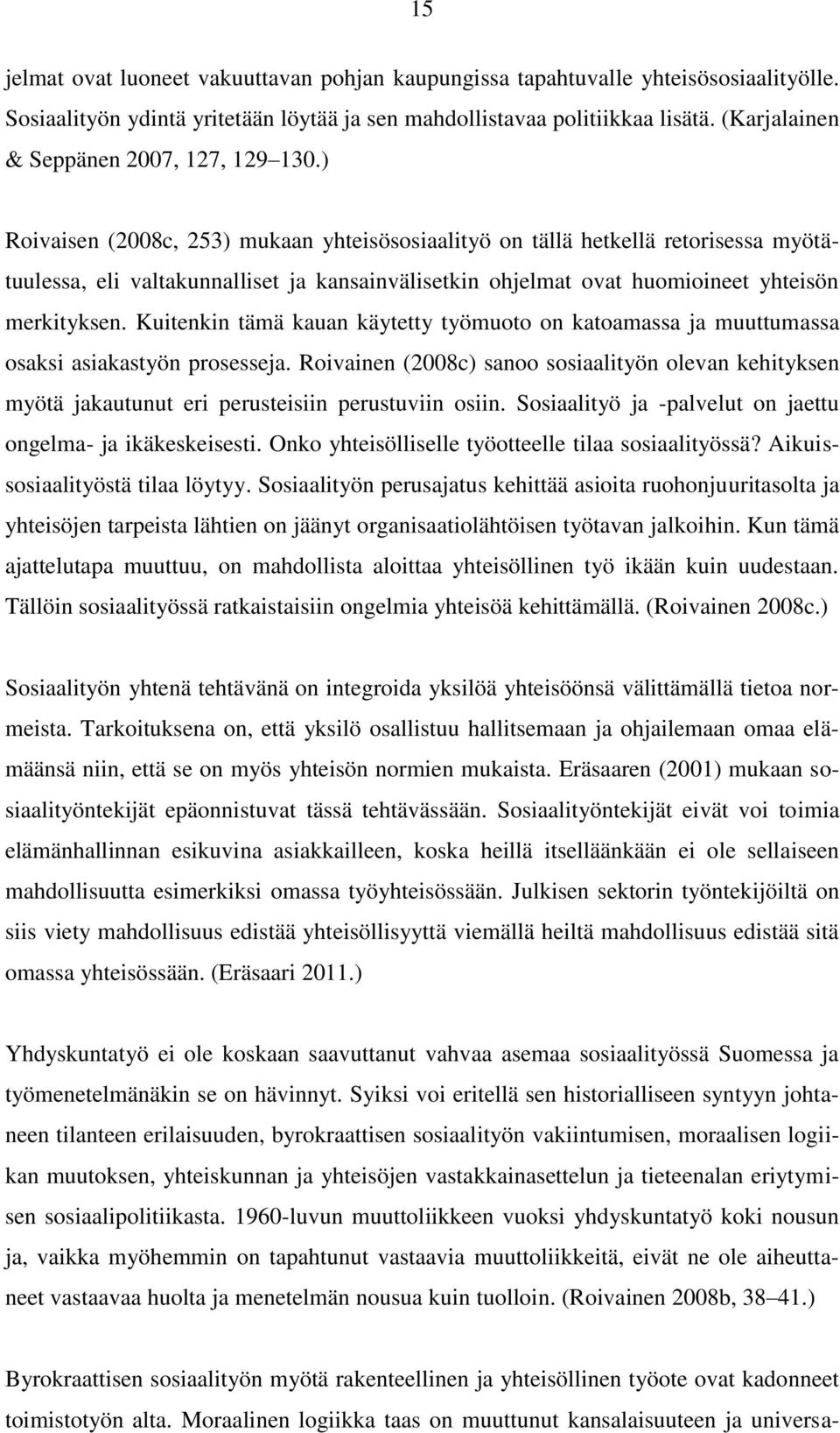 ) Roivaisen (2008c, 253) mukaan yhteisösosiaalityö on tällä hetkellä retorisessa myötätuulessa, eli valtakunnalliset ja kansainvälisetkin ohjelmat ovat huomioineet yhteisön merkityksen.