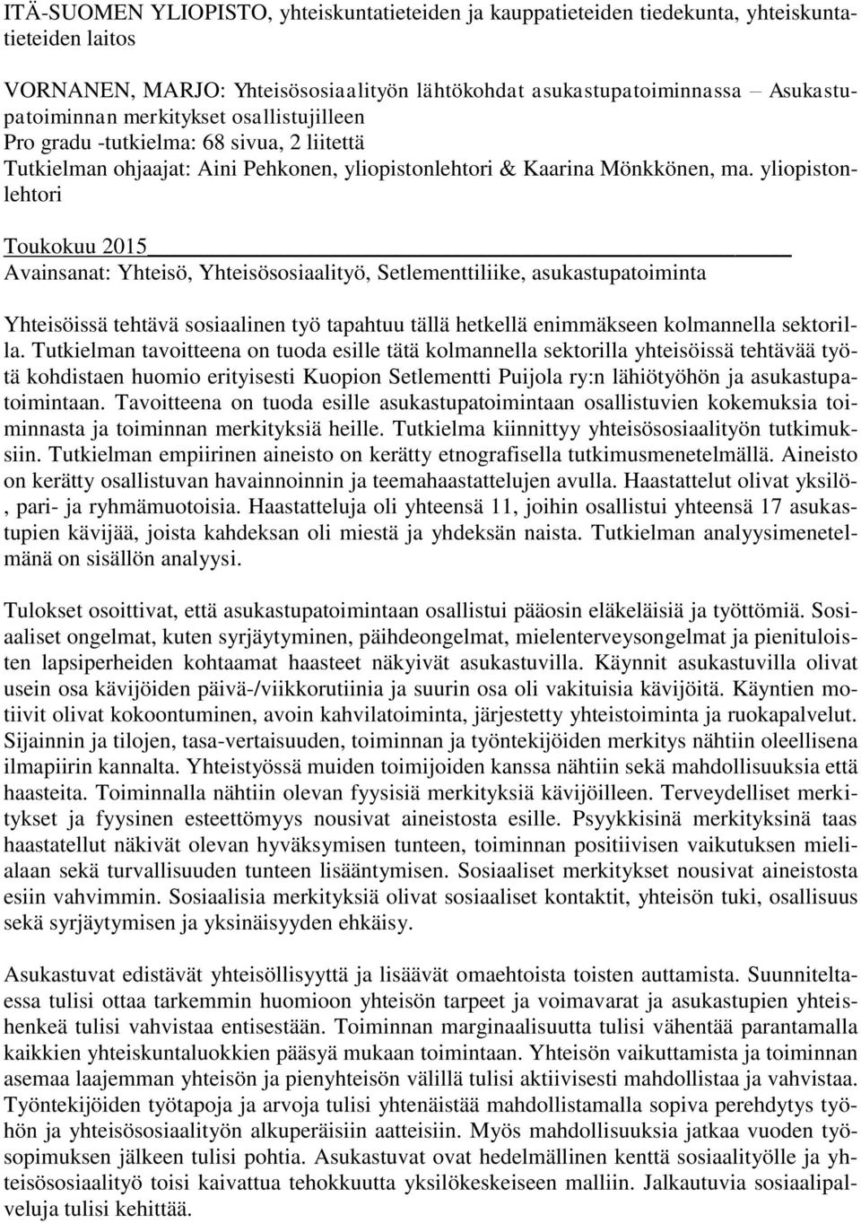 yliopistonlehtori Toukokuu 2015 Avainsanat: Yhteisö, Yhteisösosiaalityö, Setlementtiliike, asukastupatoiminta Yhteisöissä tehtävä sosiaalinen työ tapahtuu tällä hetkellä enimmäkseen kolmannella