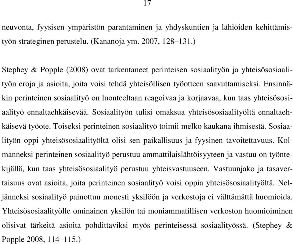 Ensinnäkin perinteinen sosiaalityö on luonteeltaan reagoivaa ja korjaavaa, kun taas yhteisösosiaalityö ennaltaehkäisevää. Sosiaalityön tulisi omaksua yhteisösosiaalityöltä ennaltaehkäisevä työote.