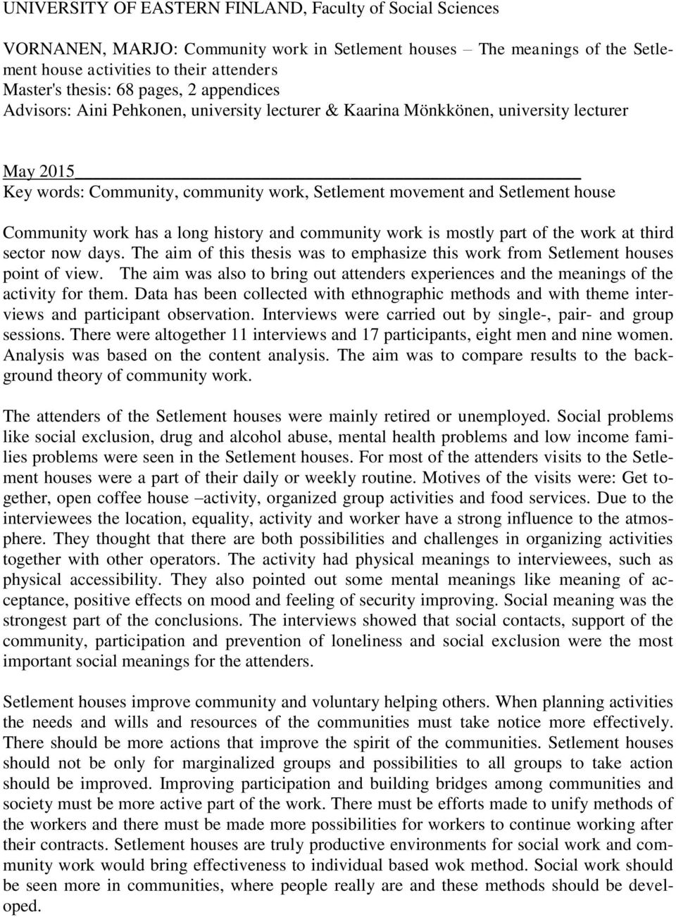 Community work has a long history and community work is mostly part of the work at third sector now days. The aim of this thesis was to emphasize this work from Setlement houses point of view.