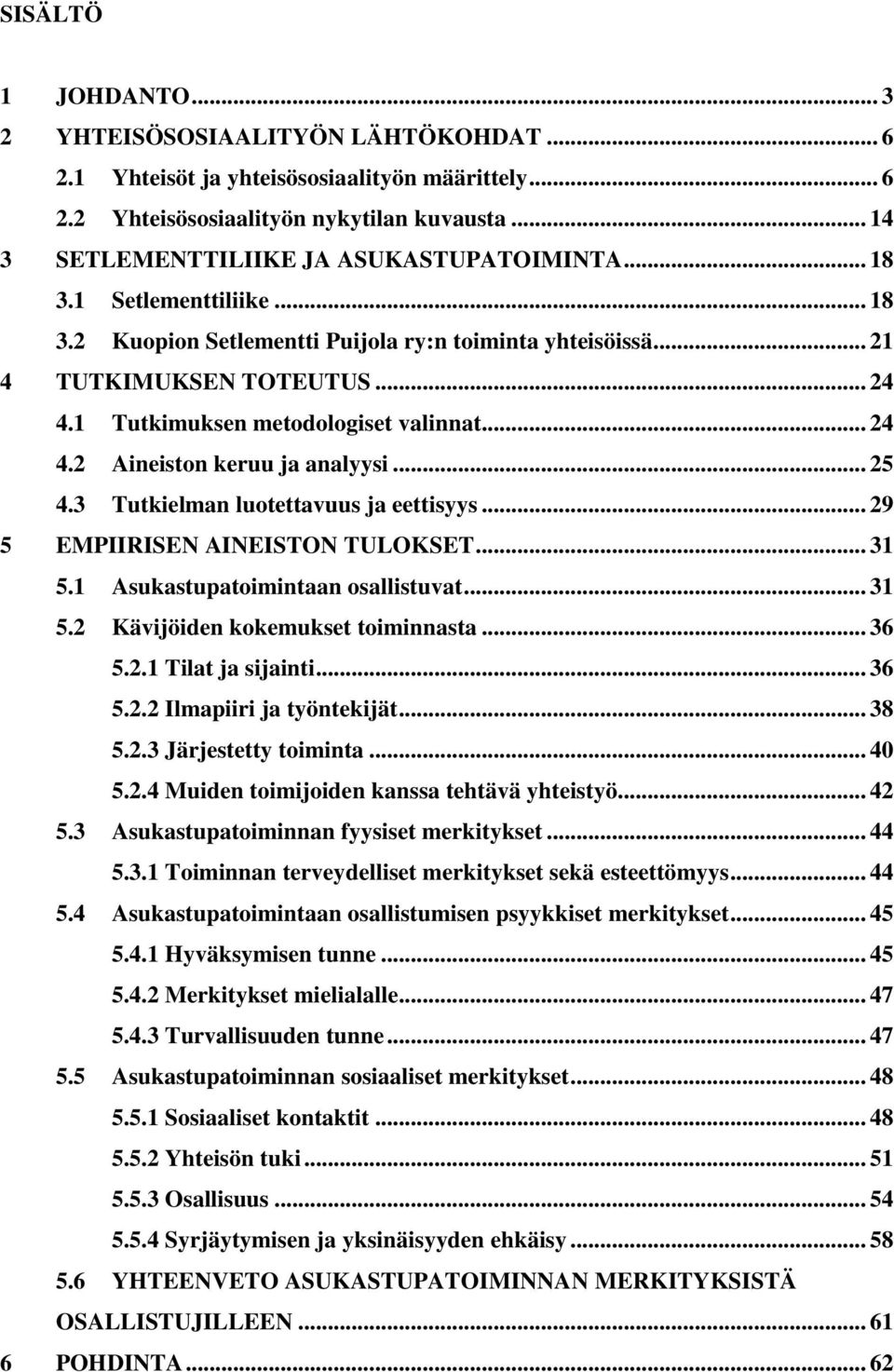 1 Tutkimuksen metodologiset valinnat... 24 4.2 Aineiston keruu ja analyysi... 25 4.3 Tutkielman luotettavuus ja eettisyys... 29 5 EMPIIRISEN AINEISTON TULOKSET... 31 5.