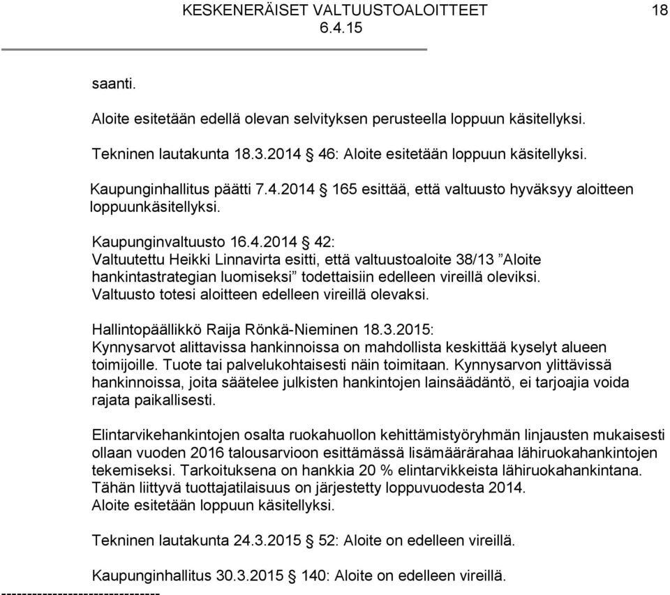 Valtuusto totesi aloitteen edelleen vireillä olevaksi. Hallintopäällikkö Raija Rönkä-Nieminen 18.3.2015: Kynnysarvot alittavissa hankinnoissa on mahdollista keskittää kyselyt alueen toimijoille.