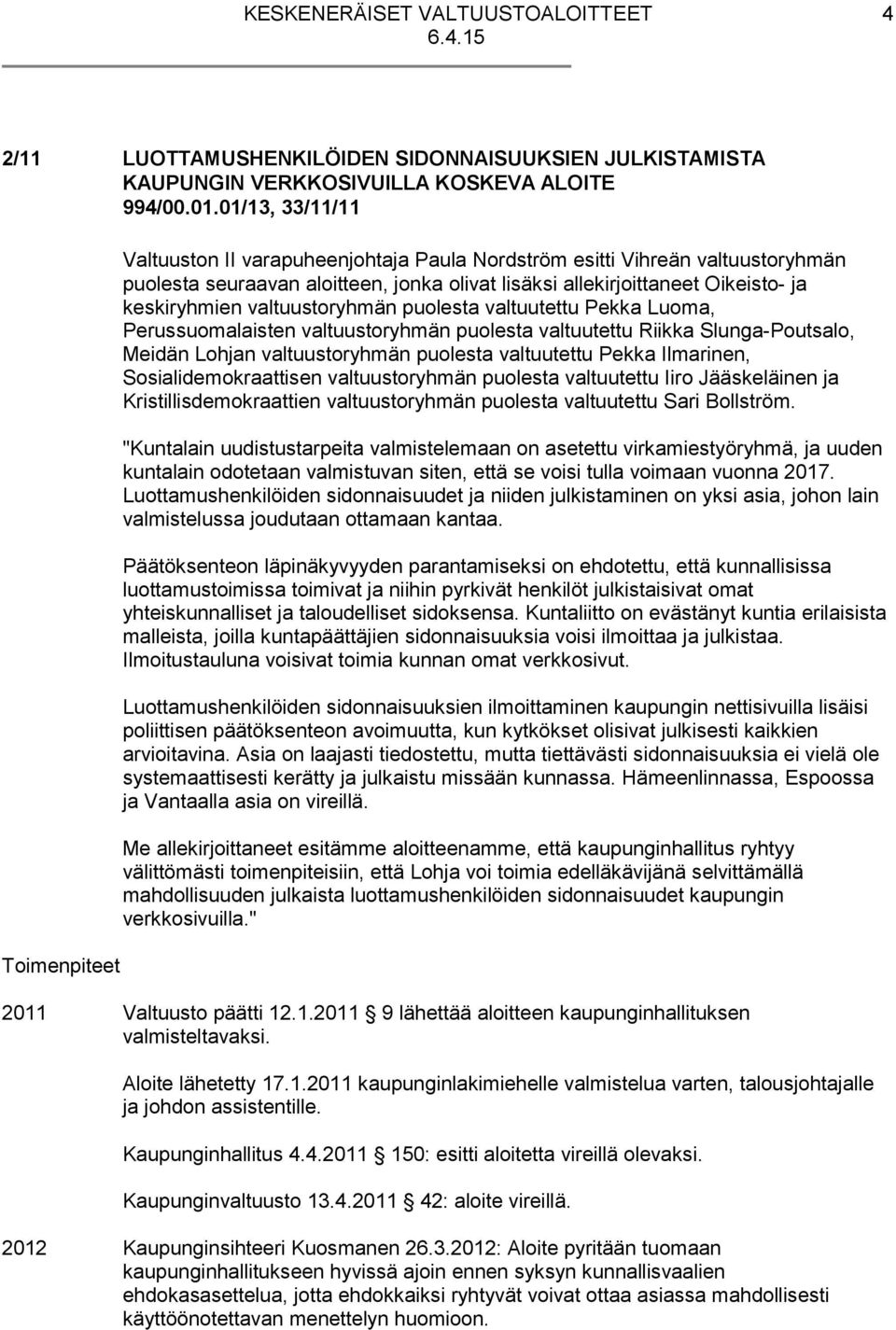 keskiryhmien valtuustoryhmän puolesta valtuutettu Pekka Luoma, Perussuomalaisten valtuustoryhmän puolesta valtuutettu Riikka Slunga-Poutsalo, Meidän Lohjan valtuustoryhmän puolesta valtuutettu Pekka