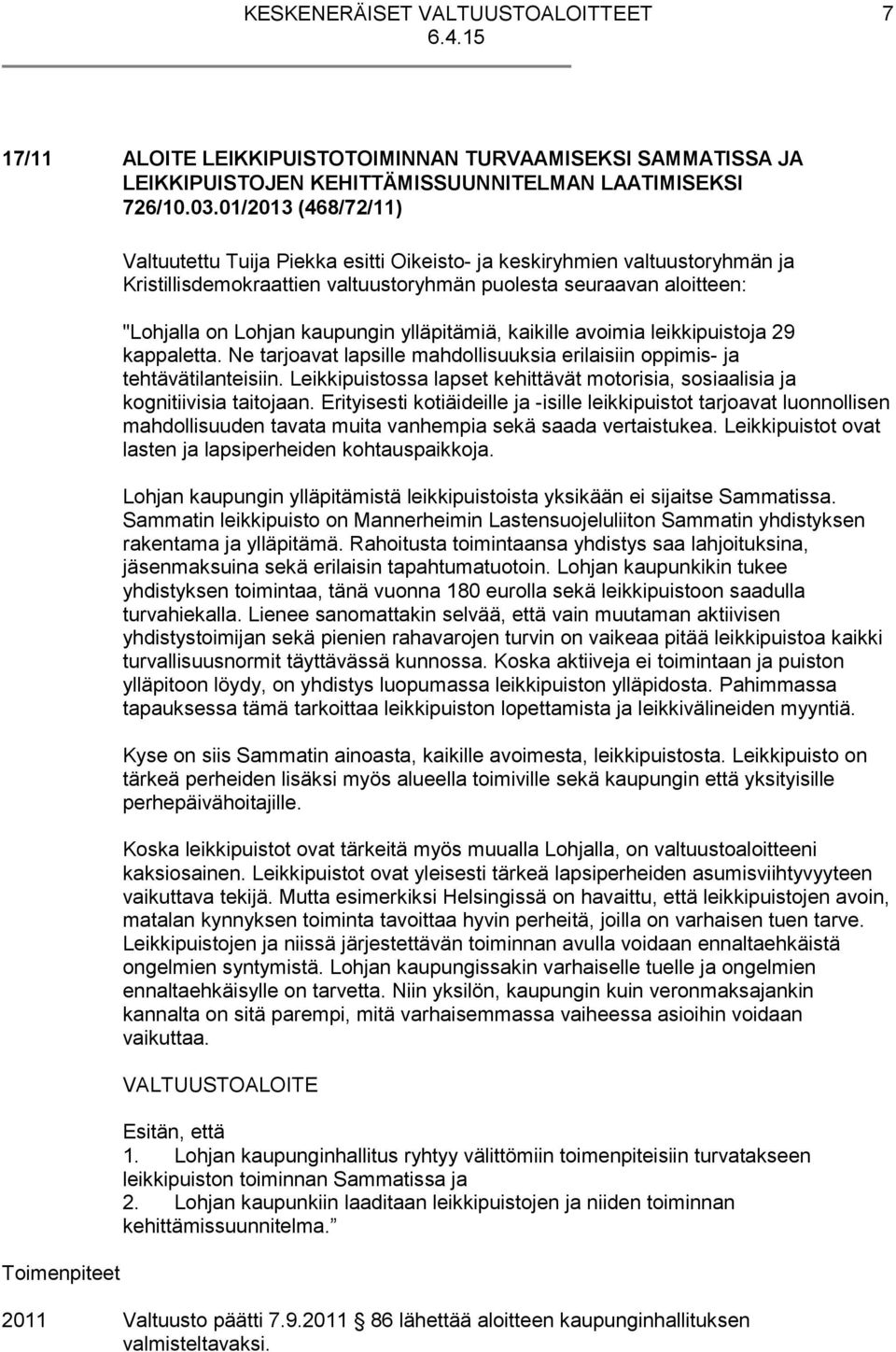 kaupungin ylläpitämiä, kaikille avoimia leikkipuistoja 29 kappaletta. Ne tarjoavat lapsille mahdollisuuksia erilaisiin oppimis- ja tehtävätilanteisiin.