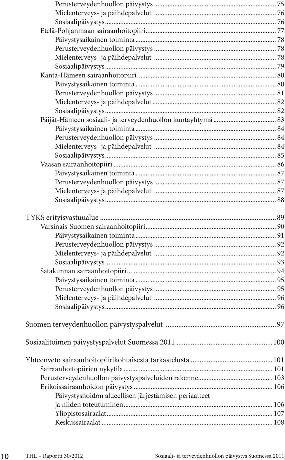 .. 80 Perusterveydenhuollon päivystys... 81 Mielenterveys- ja päihdepalvelut... 82 Sosiaalipäivystys... 82 Päijät-Hämeen sosiaali- ja terveydenhuollon kuntayhtymä... 83 Päivystysaikainen toiminta.