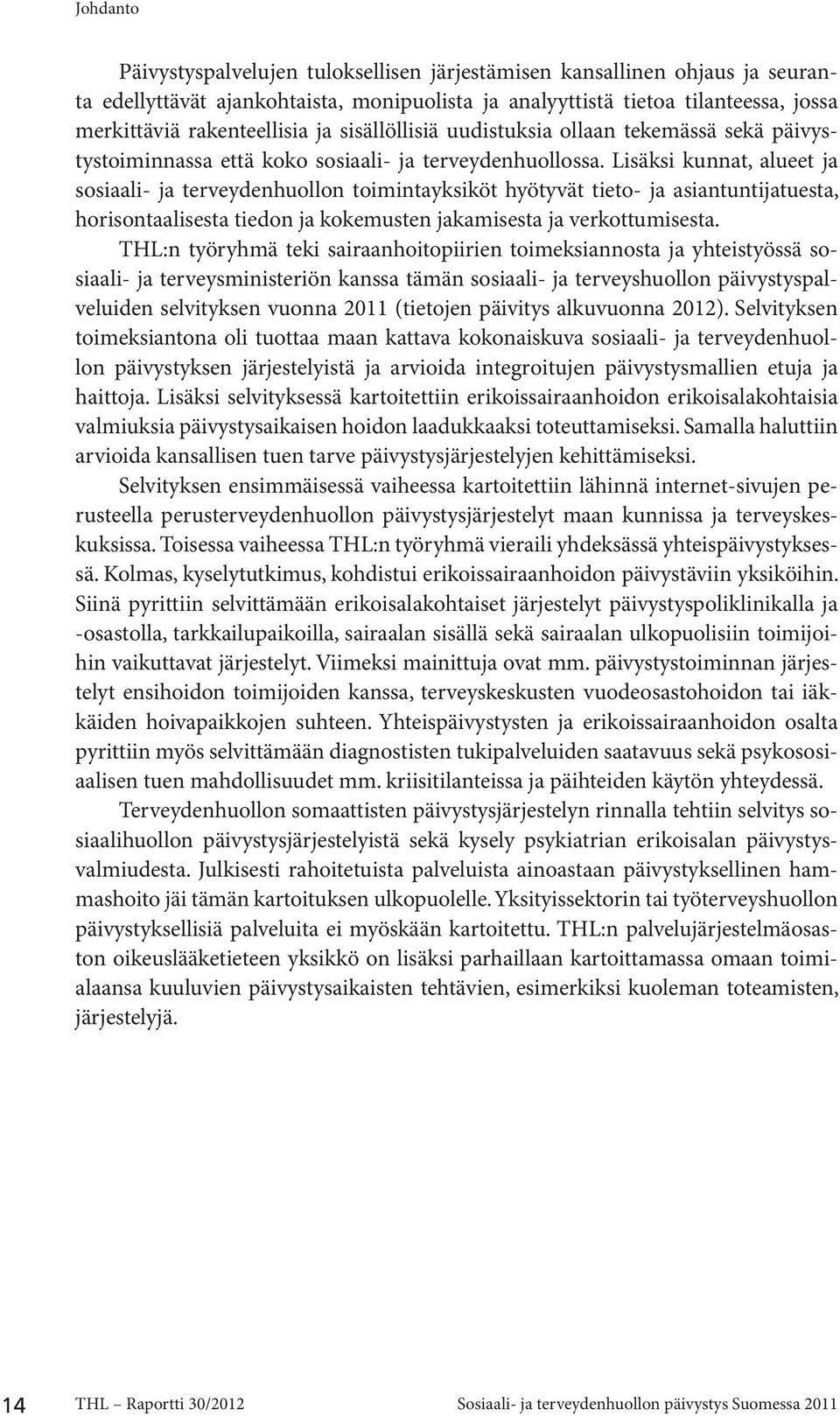 Lisäksi kunnat, alueet ja sosiaali- ja terveydenhuollon toimintayksiköt hyötyvät tieto- ja asiantuntijatuesta, horisontaalisesta tiedon ja kokemusten jakamisesta ja verkottumisesta.