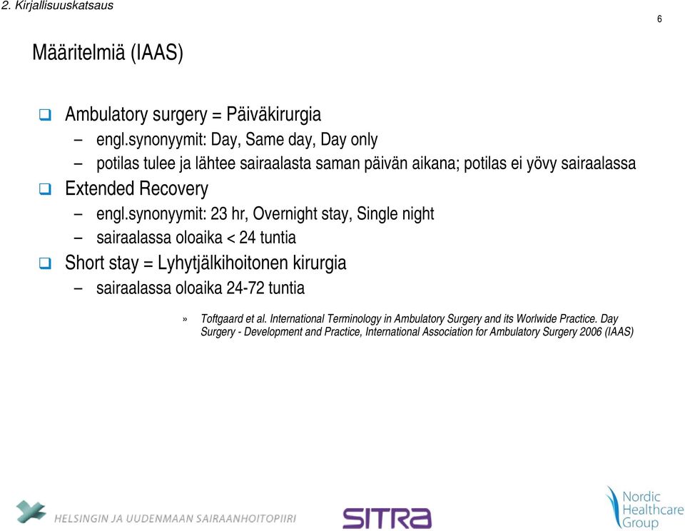 synonyymit: 23 hr, Overnight stay, Single night sairaalassa oloaika < 24 tuntia Short stay = Lyhytjälkihoitonen kirurgia sairaalassa oloaika