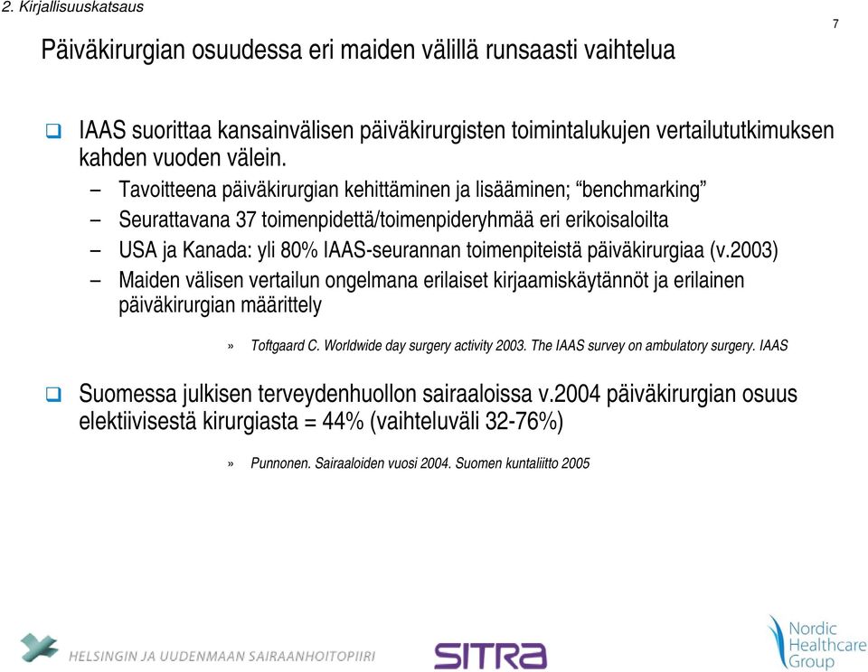 päiväkirurgiaa (v.2003) Maiden välisen vertailun ongelmana erilaiset kirjaamiskäytännöt ja erilainen päiväkirurgian määrittely» Toftgaard C. Worldwide day surgery activity 2003.