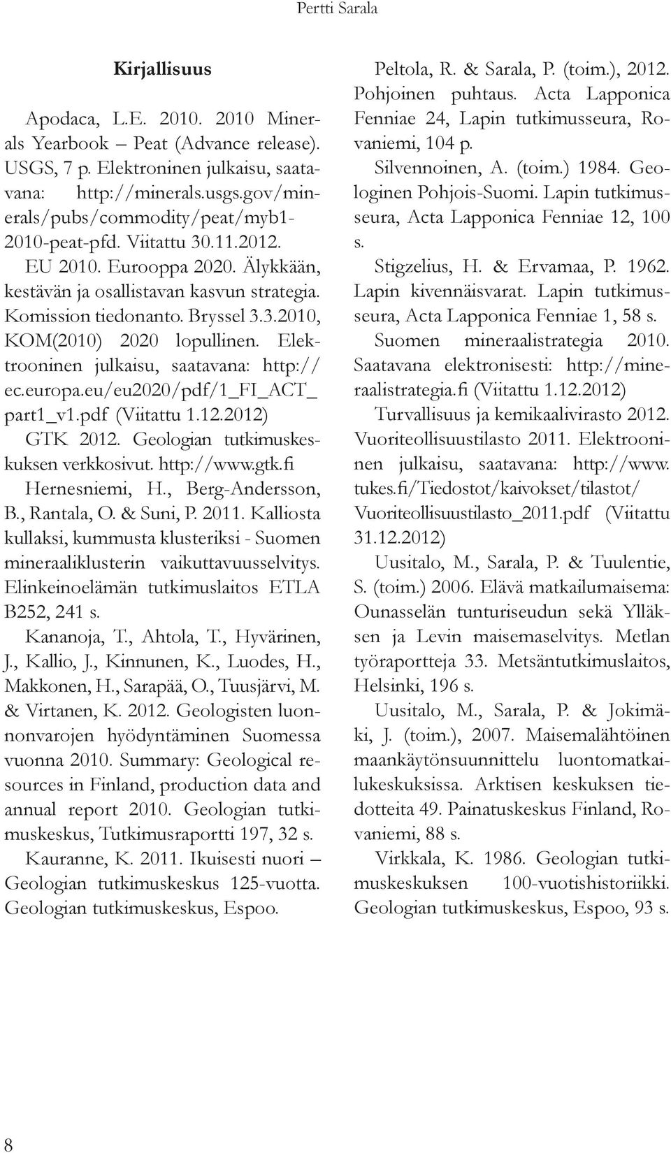 Elektrooninen julkaisu, saatavana: http:// ec.europa.eu/eu2020/pdf/1_fi_act_ part1_v1.pdf (Viitattu 1.12.2012) GTK 2012. Geologian tutkimuskeskuksen verkkosivut. http://www.gtk.fi Hernesniemi, H.