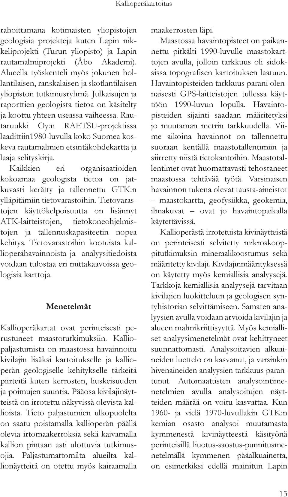 Rautaruukki Oy:n RAETSU-projektissa laadittiin1980-luvulla koko Suomea koskeva rautamalmien etsintäkohdekartta ja laaja selityskirja.