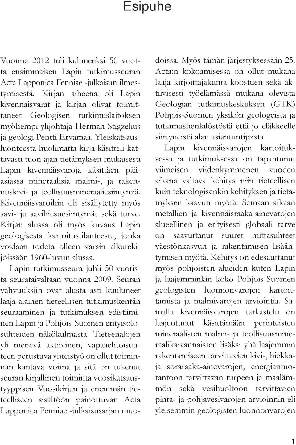 Yleiskatsausluonteesta huolimatta kirja käsitteli kattavasti tuon ajan tietämyksen mukaisesti Lapin kivennäisvaroja käsittäen pääasiassa mineraalisia malmi-, ja rakennuskivi- ja