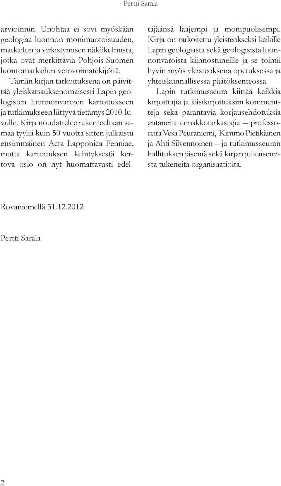 Tämän kirjan tarkoituksena on päivittää yleiskatsauksenomaisesti Lapin geologisten luonnonvarojen kartoitukseen ja tutkimukseen liittyvä tietämys 2010-luvulle.