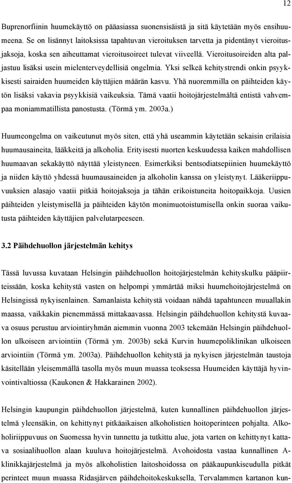 Vieroitusoireiden alta paljastuu lisäksi usein mielenterveydellisiä ongelmia. Yksi selkeä kehitystrendi onkin psyykkisesti sairaiden huumeiden käyttäjien määrän kasvu.