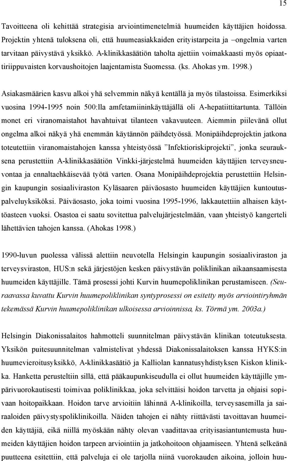 A-klinikkasäätiön taholta ajettiin voimakkaasti myös opiaattiriippuvaisten korvaushoitojen laajentamista Suomessa. (ks. Ahokas ym. 1998.