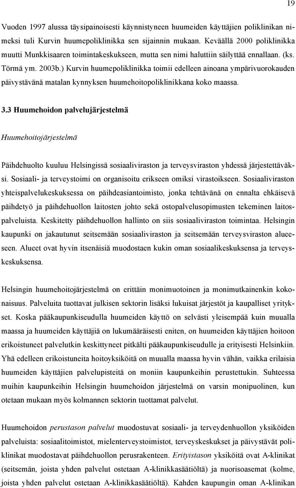 ) Kurvin huumepoliklinikka toimii edelleen ainoana ympärivuorokauden päivystävänä matalan kynnyksen huumehoitopoliklinikkana koko maassa. 3.