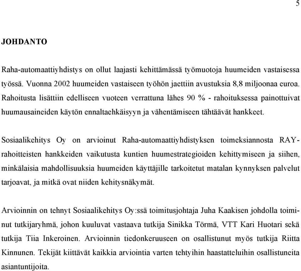 Sosiaalikehitys Oy on arvioinut Raha-automaattiyhdistyksen toimeksiannosta RAYrahoitteisten hankkeiden vaikutusta kuntien huumestrategioiden kehittymiseen ja siihen, minkälaisia mahdollisuuksia